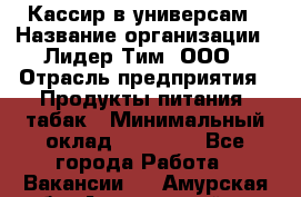 Кассир в универсам › Название организации ­ Лидер Тим, ООО › Отрасль предприятия ­ Продукты питания, табак › Минимальный оклад ­ 24 800 - Все города Работа » Вакансии   . Амурская обл.,Архаринский р-н